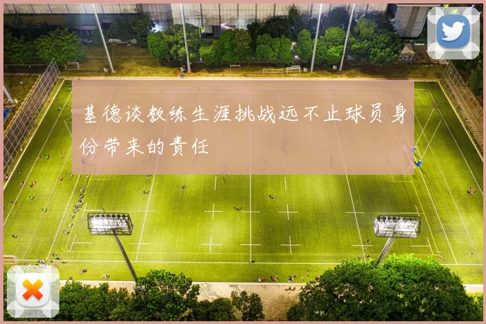 基德谈教练生涯挑战远不止球员身份带来的责任